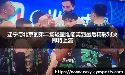 辽宁与北京的第二场较量谁能笑到最后精彩对决即将上演